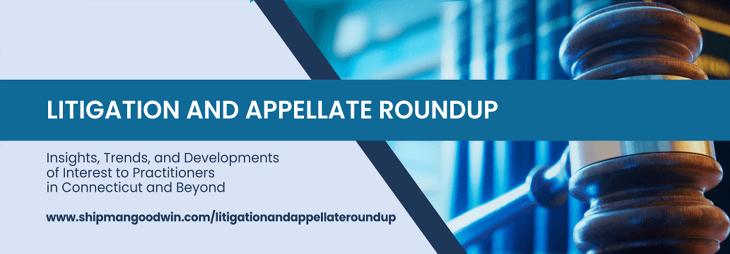 Litigation and Appellate Roundup, Insights Trends and Developments of Interest to Practitioners in CT and Beyond Header image