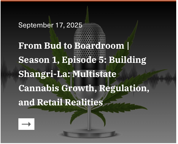 From Bud to Boardroom Season 1 Episode 5: Building Shangri-La: Multistate Cannabis Growth, Regulation, and Retail Realities