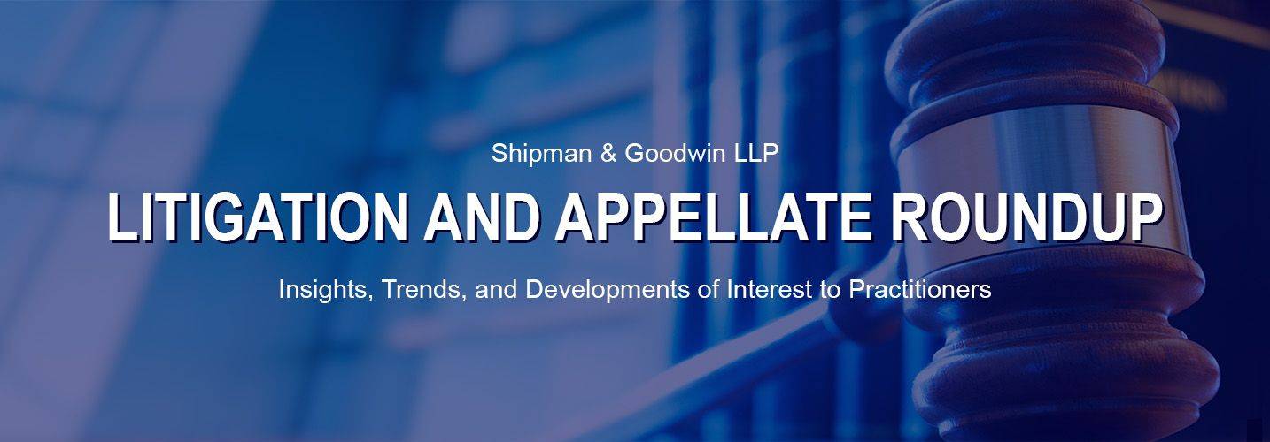 Image of gavel with words Shipman & Goodwin Litigation and Appellate Roundup, Insights Trends and Developments of Interest to Practitioners in Connecticut and Beyond